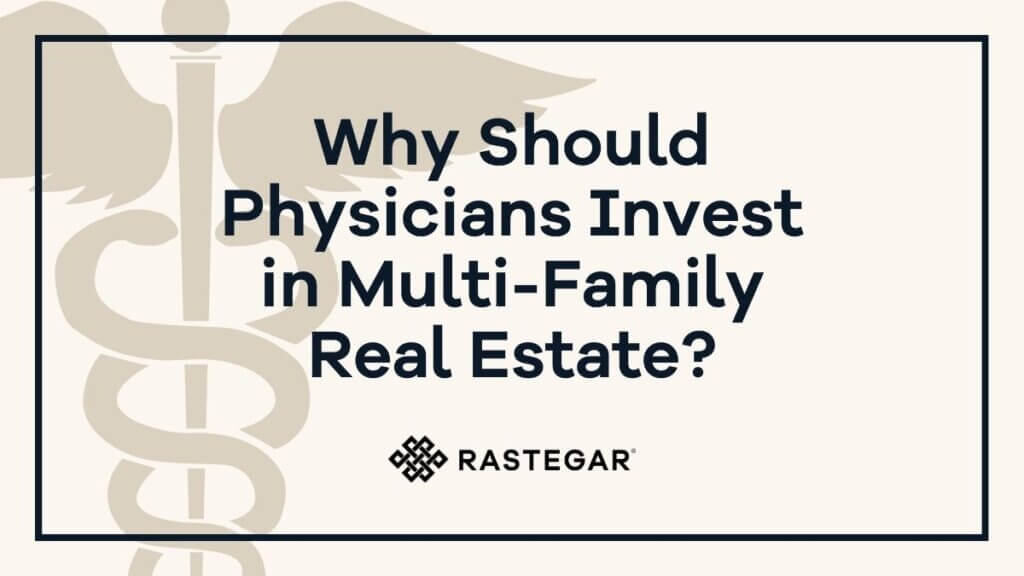 Rastegar Capital: Physicians invest in real estate and multifamily housing to earn passive income, reduce risk, and grow long-term wealth.