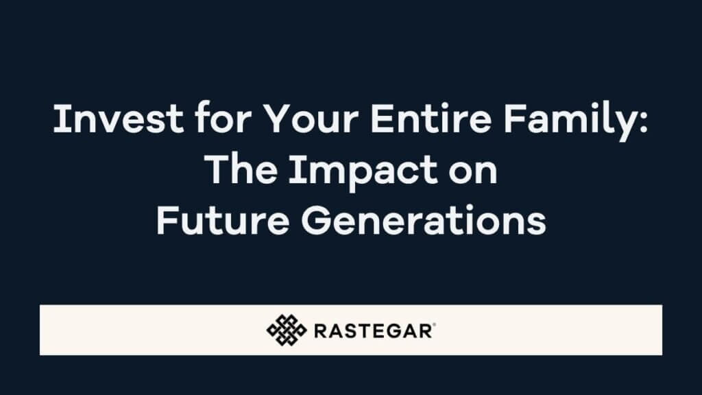 The impact on future generations starts with smart investing today. Build long-term wealth and security for your children and grandchildren.