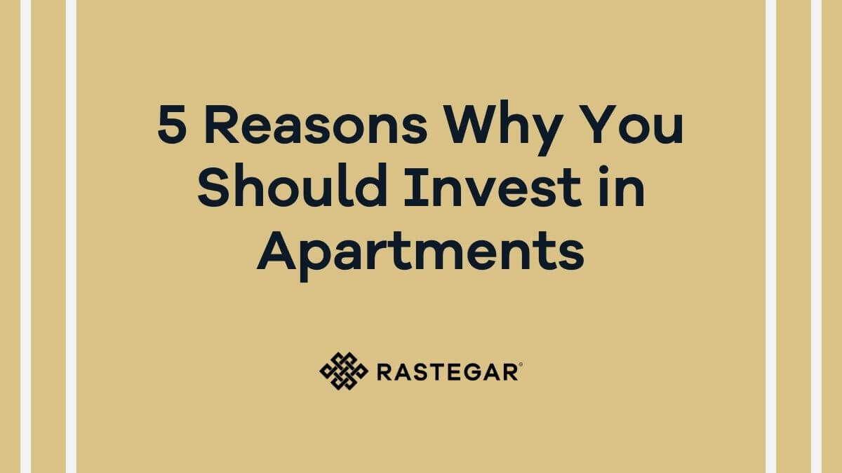 5 Reasons Why You Should Invest in Apartments | Rastegar Capital